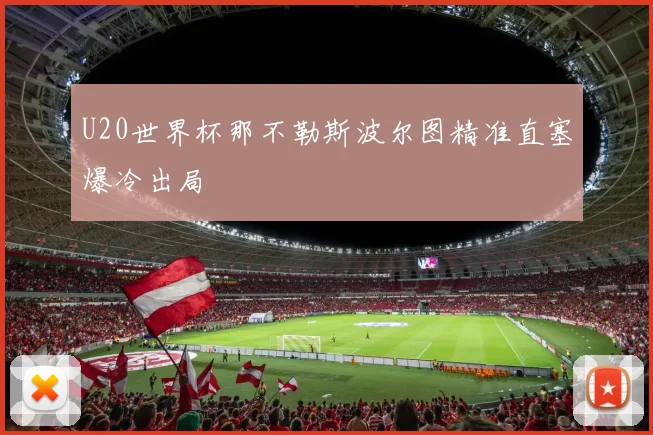 U20世界杯那不勒斯波尔图精准直塞爆冷出局