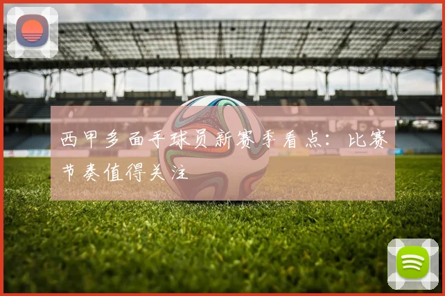 西甲多面手球员新赛季看点:比赛节奏值得关注
