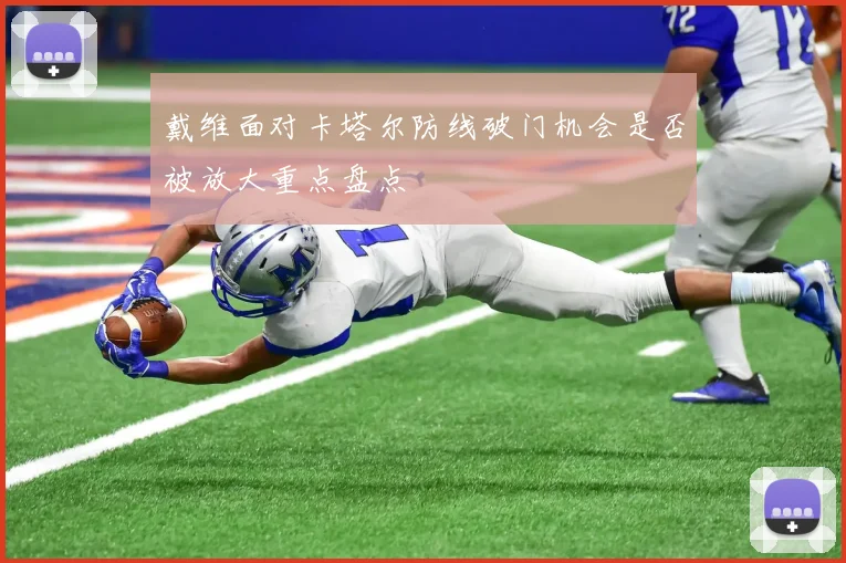 戴维面对卡塔尔防线破门机会是否被放大重点盘点