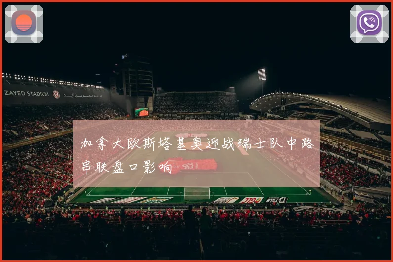加拿大欧斯塔基奥迎战瑞士队中路串联盘口影响
