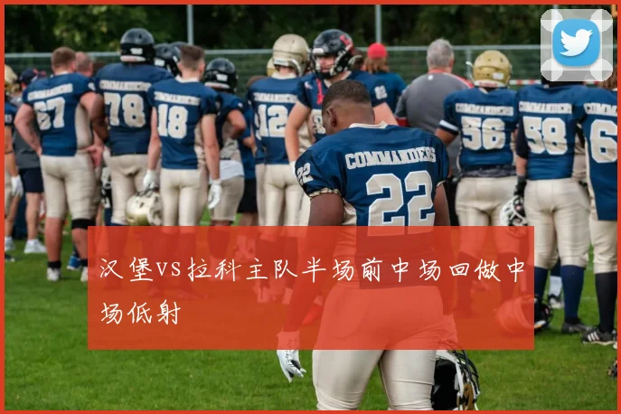 汉堡vs拉科主队半场前中场回做中场低射