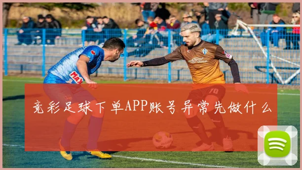 竞彩足球下单APP账号异常先做什么