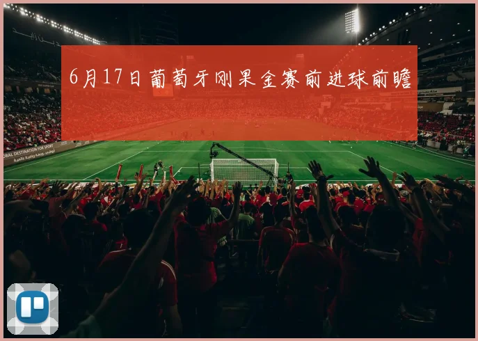 6月17日葡萄牙刚果金赛前进球前瞻